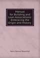 Manual for Building and Loan Associations: Embracing the Origin and History ., Henry Samuel Rosenthal 