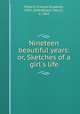 Nineteen beautiful years: or, Sketches of a girl