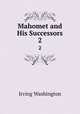 Mahomet and His Successors. 2, Irving Washington 