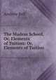 The Madras School, Or, Elements of Tuition: Or, Elements of Tuition ., Andrew Bell 