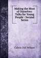 Making the Most of Ourselves: Talks for Young People : Second Series, Calvin Dill Wilson 