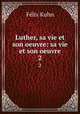 Luther, sa vie et son oeuvre: sa vie et son oeuvre. 2, Felix Kuhn 