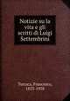 Notizie su la vita e gli scritti di Luigi Settembrini, Torraca, Francesco, 1853-1938 