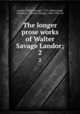 The longer prose works of Walter Savage Landor;. 2, Landor, Walter Savage, 1775-1864,Crump, Charles G. (Charles George), 1862-1935, ed 