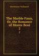 The Marble Faun, Or, the Romance of Monte Beni. 2, Hawthorne Nathaniel 