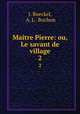 Maitre Pierre: ou, Le savant de village. 2, J. Boeckel, A. L . Buchon 