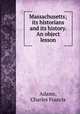 Massachusetts; its historians and its history. An object lesson, Adams, Charles Francis 
