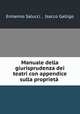 Manuale della giurisprudenza dei teatri con appendice sulla proprieta ., Ermanno Salucci , Isacco Galligo 