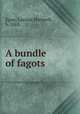 A bundle of fagots, Egan, Lavinia Hartwell, b. 1863 