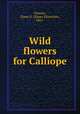 Wild flowers for Calliope, Dresser, Elmer E. (Elmer Ellsworth), 1861- 