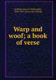 Warp and woof; a book of verse, Duffield, Samuel Willoughby, 1843-1887. [from old catalog] 