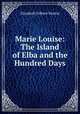 Marie Louise: The Island of Elba and the Hundred Days, Elizabeth Gilbert Martin 