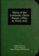 Marta of the Lowlands: (Terra Baixa); a Play in Three Acts, Angel Guimera 