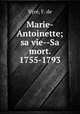 Marie-Antoinette; sa vie--Sa mort. 1755-1793, F. de Vyre? 