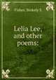 Lelia Lee, and other poems:, Stokely S. Fisher 