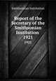 Report of the Secretary of the Smithsonian Institution . 1921, Smithsonian Institution 