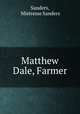 Matthew Dale, Farmer, Sanders, Mistresse Sanders 