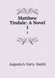 Matthew Tindale: A Novel. 1, Augusta A. Varty -Smith 