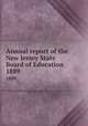 Annual report of the New Jersey State Board of Education. 1889, New Jersey. State Board of Education,New Jersey. Superintendent of Public Instruction,New Jersey. Dept. of Education 