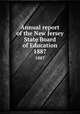 Annual report of the New Jersey State Board of Education. 1887, New Jersey. State Board of Education,New Jersey. Superintendent of Public Instruction,New Jersey. Dept. of Education 
