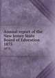 Annual report of the New Jersey State Board of Education. 1875, New Jersey. State Board of Education,New Jersey. Superintendent of Public Instruction,New Jersey. Dept. of Education 