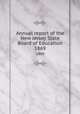 Annual report of the New Jersey State Board of Education. 1869, New Jersey. State Board of Education,New Jersey. Superintendent of Public Instruction,New Jersey. Dept. of Education 
