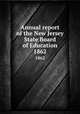 Annual report of the New Jersey State Board of Education. 1862, New Jersey. State Board of Education,New Jersey. Superintendent of Public Instruction,New Jersey. Dept. of Education 