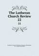 The Lutheran Church Review. 22, Evangelical Lutheran Theological Seminary (Philadelphia, Pa .). Alumni Association 