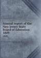 Annual report of the New Jersey State Board of Education. 1849, New Jersey. State Board of Education,New Jersey. Superintendent of Public Instruction,New Jersey. Dept. of Education 