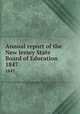 Annual report of the New Jersey State Board of Education. 1847, New Jersey. State Board of Education,New Jersey. Superintendent of Public Instruction,New Jersey. Dept. of Education 