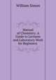 Manual of Chemistry: A Guide to Lectures and Laboratory Work for Beginners ., William Simon 