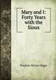 Mary and I: Forty Years with the Sioux, Stephen Return Riggs 