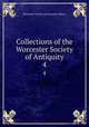 Collections of the Worcester Society of Antiquity. 4, Worcester Society of Antiquity (Mass.) 