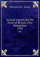 Annual reports for the Town of Bristol, New Hampshire. 1947, Bristol (N.H. : Town) 