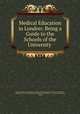 Medical Education in London: Being a Guide to the Schools of the University ., London (England ). Conference of Deans of the Metropolitan Schools of Medicine , Conference of Deans of the Metropolitan Schools of Medicine , University of London , London 