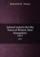 Annual reports for the Town of Bristol, New Hampshire. 1917, Bristol (N.H. : Town) 