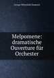 Melpomene: dramatische Ouverture fur Orchester, George Whitefield Chadwick 