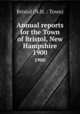 Annual reports for the Town of Bristol, New Hampshire. 1900, Bristol (N.H. : Town) 