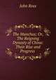 The Manchus; Or, The Reigning Dynasty of China: Their Rise and Progress ., John Ross 