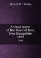 Annual report of the Town of Bow, New Hampshire. 1899, Bow (N.H. : Town) 