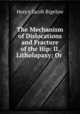 The Mechanism of Dislocations and Fracture of the Hip: II. Litholapaxy; Or ., Henry Jacob Bigelow 