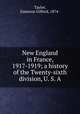 New England in France, 1917-1919; a history of the Twenty-sixth division, U. S. A., Taylor, Emerson Gifford, 1874- 