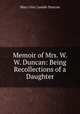 Memoir of Mrs. W. W. Duncan: Being Recollections of a Daughter, Mary Grey Lundie Duncan 
