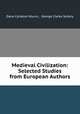 Medieval Civilization: Selected Studies from European Authors, Dana Carleton Munro , George Clarke Sellery 