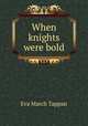 When knights were bold, Eva March Tappan 