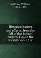 Historical causes and effects, from the fall of the Roman empire, 476, to the reformation, 1517, Sullivan, William, 1774-1839 