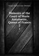 Memoirs of the Court of Marie Antoinette, Queen of France. 2, Campan (Jeanne-Louise -Henriette) 