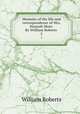 Memoirs of the life and correspondence of Mrs. Hannah More. By William Roberts . 2, William Roberts 