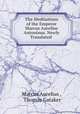 The Meditations of the Emperor Marcus Aurelius Antoninus. Newly Translated ., Marcus Aurelius , Thomas Gataker 