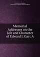 Memorial Addresses on the Life and Character of Edward J. Gay: A ., United States Congress, United States Congress. Memorial address 